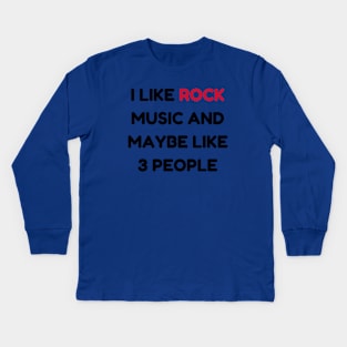I LIKE rock MUSIC AND MAYBE LIKE 3 PEOPLE Kids Long Sleeve T-Shirt